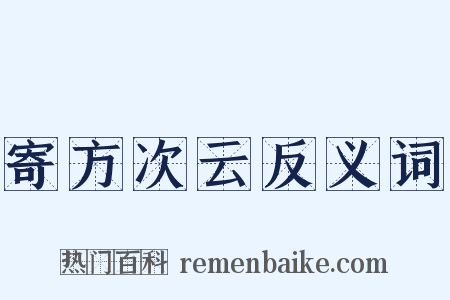 寄方次云反义词是什么意思的图片